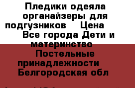 Пледики,одеяла,органайзеры для подгузников. › Цена ­ 500 - Все города Дети и материнство » Постельные принадлежности   . Белгородская обл.